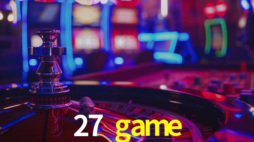 27 game: Jogos de Caça-Níqueis-Altas Recompensas, Roleta-Velocidade, Blackjack-Desafios Máximos